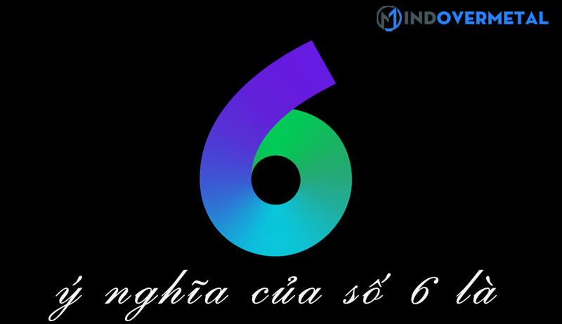 y-nghia-cua-so-6-la-gi-mindovermetal