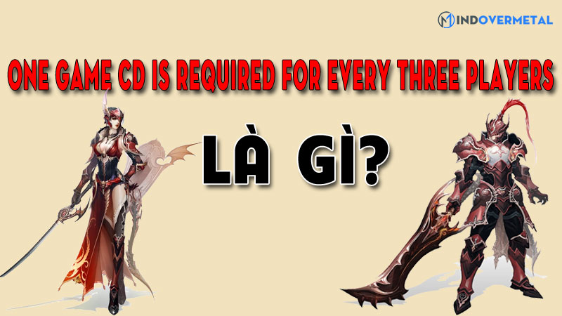 one-game-cd-is-required-for-every-three-players-la-gi-mindovermetal