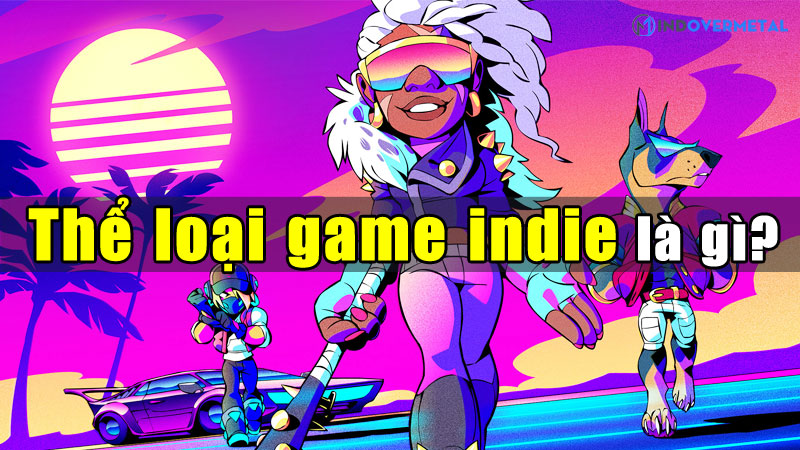 the-loai-game-indie-la-gi-top-5-tua-game-indie-xuat-sac-mindovermetal