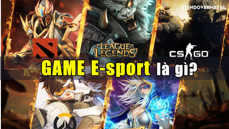 game-esport-la-gi-yeu-to-cot-loi-can-co-cua-game-esport-mindovermetal