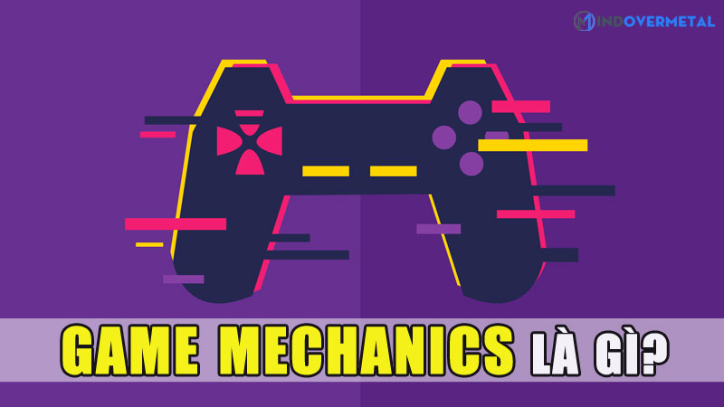 game-mechanics-la-gi-nhung-dieu-thu-vi-ma-ban-chua-biet-mindovermetal