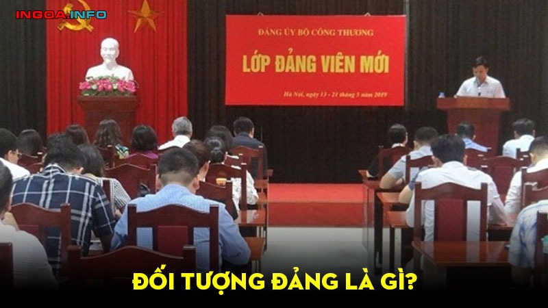 doi-tuong-dang-la-gi-dieu-kien-de-tro-thanh-mot-dang-vien-5