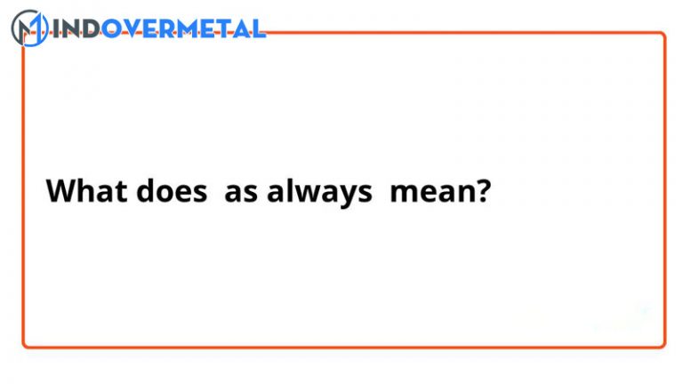 As Always Là Gì? Cách Dùng Trong Tiếng Anh | mindovermetal