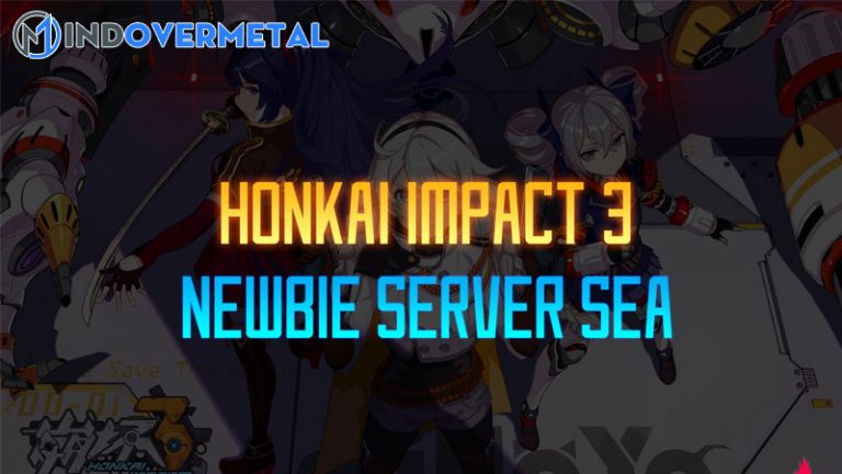 Server Sea Là Gì? Newbie Honkai Impact 3 server SEA | mindovermetal