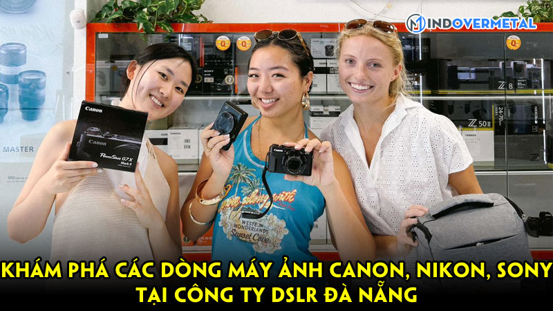 kham-pha-cac-dong-may-anh-canon-nikon-sony-tai-cong-ty-dslr-da-nang-mindovermetal